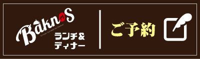 バクノスランチ＆ディナーのご予約